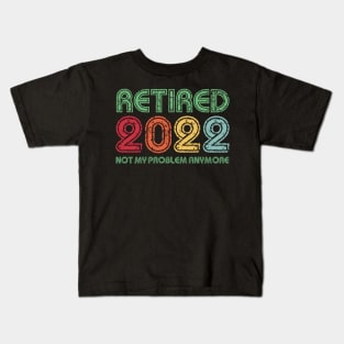 Retired 2022 Not My Problem Anymore Funny Retirement Gift Kids T-Shirt